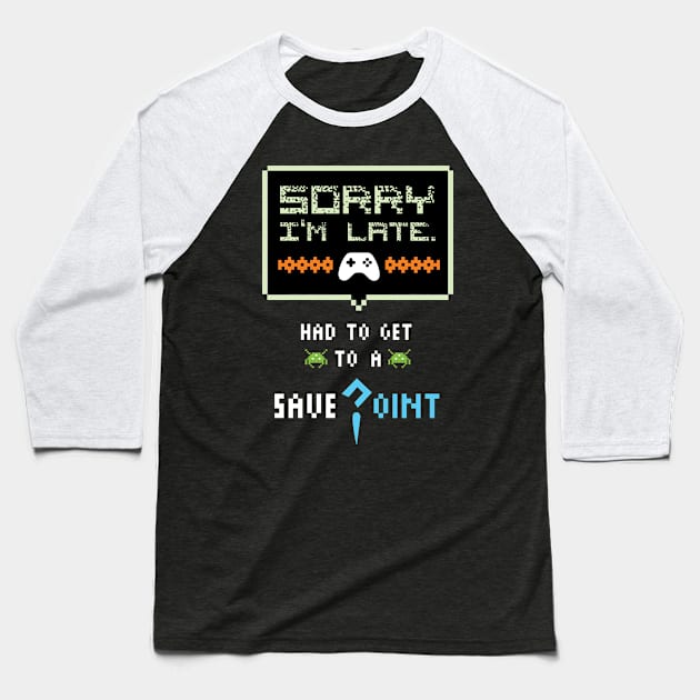 Sorry I'm Late Had To Get To A Save Point Funny Gamer Baseball T-Shirt by GDLife